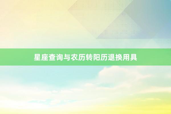 星座查询与农历转阳历退换用具