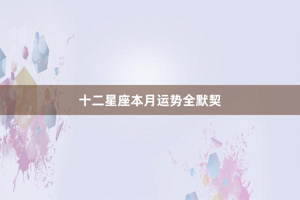 十二星座本月运势全默契