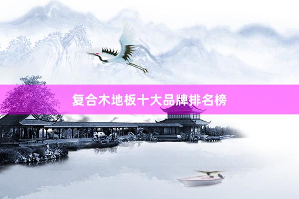 复合木地板十大品牌排名榜