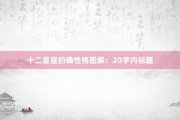 十二星座的确性格图解：20字内标题