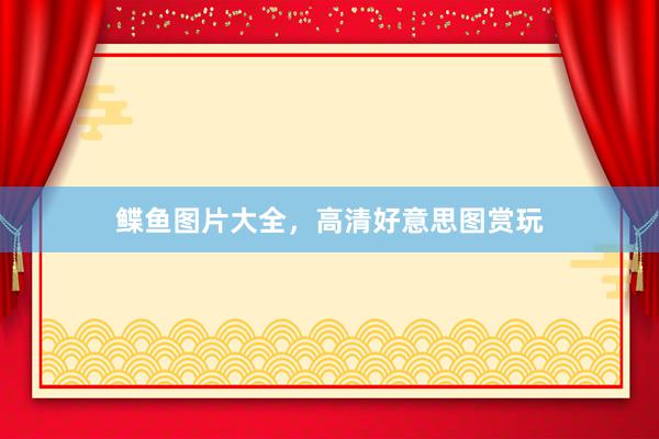 鲽鱼图片大全，高清好意思图赏玩